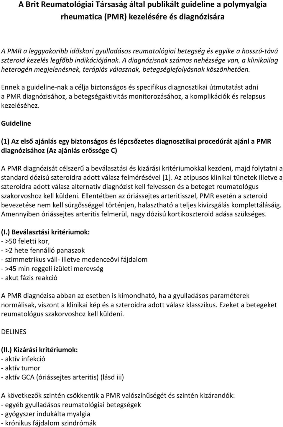 Ennek a guideline-nak a célja biztonságos és specifikus diagnosztikai útmutatást adni a PMR diagnózisához, a betegségaktivitás monitorozásához, a komplikációk és relapsus kezeléséhez.