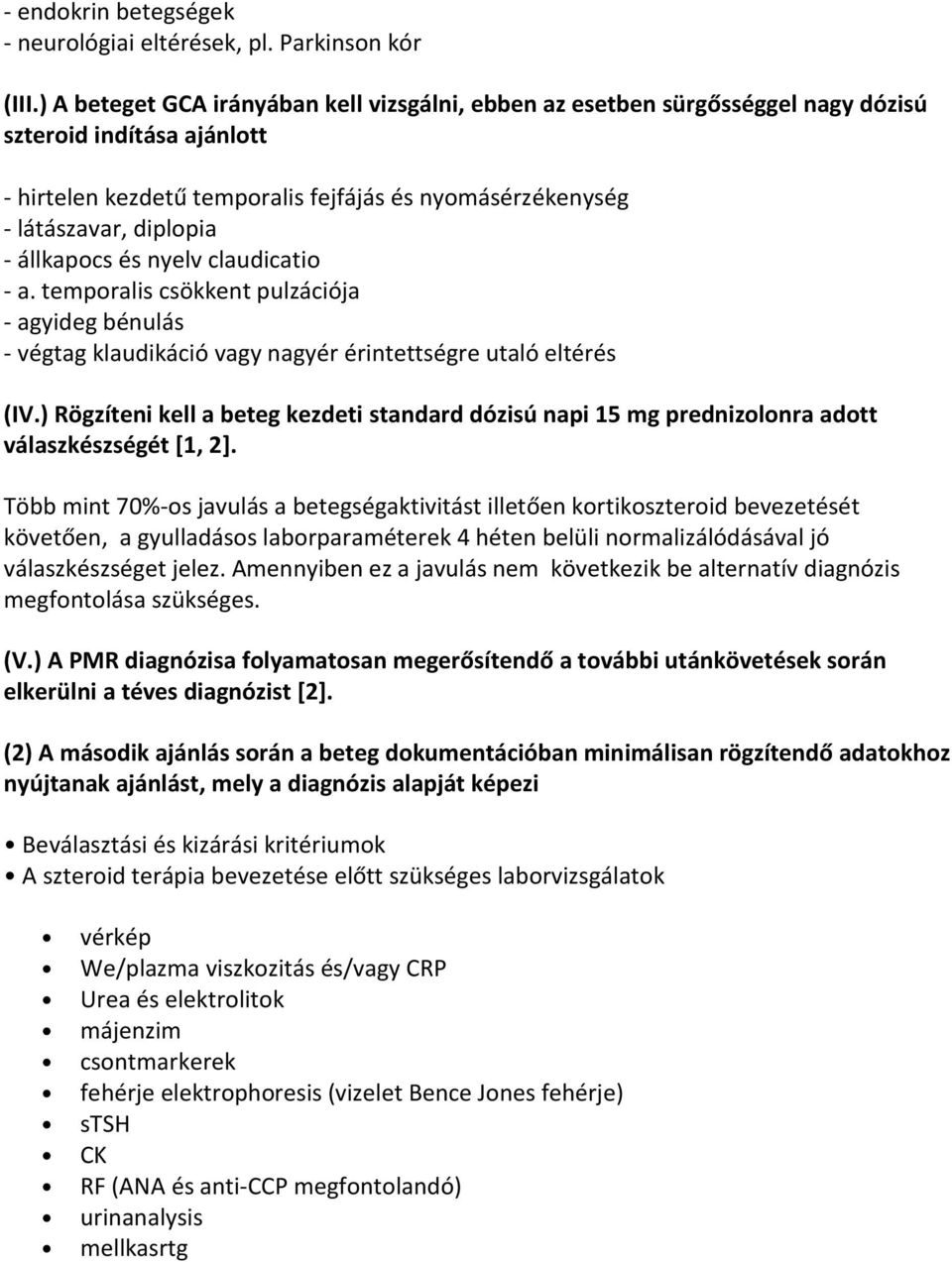 állkapocs és nyelv claudicatio - a. temporalis csökkent pulzációja - agyideg bénulás - végtag klaudikáció vagy nagyér érintettségre utaló eltérés (IV.