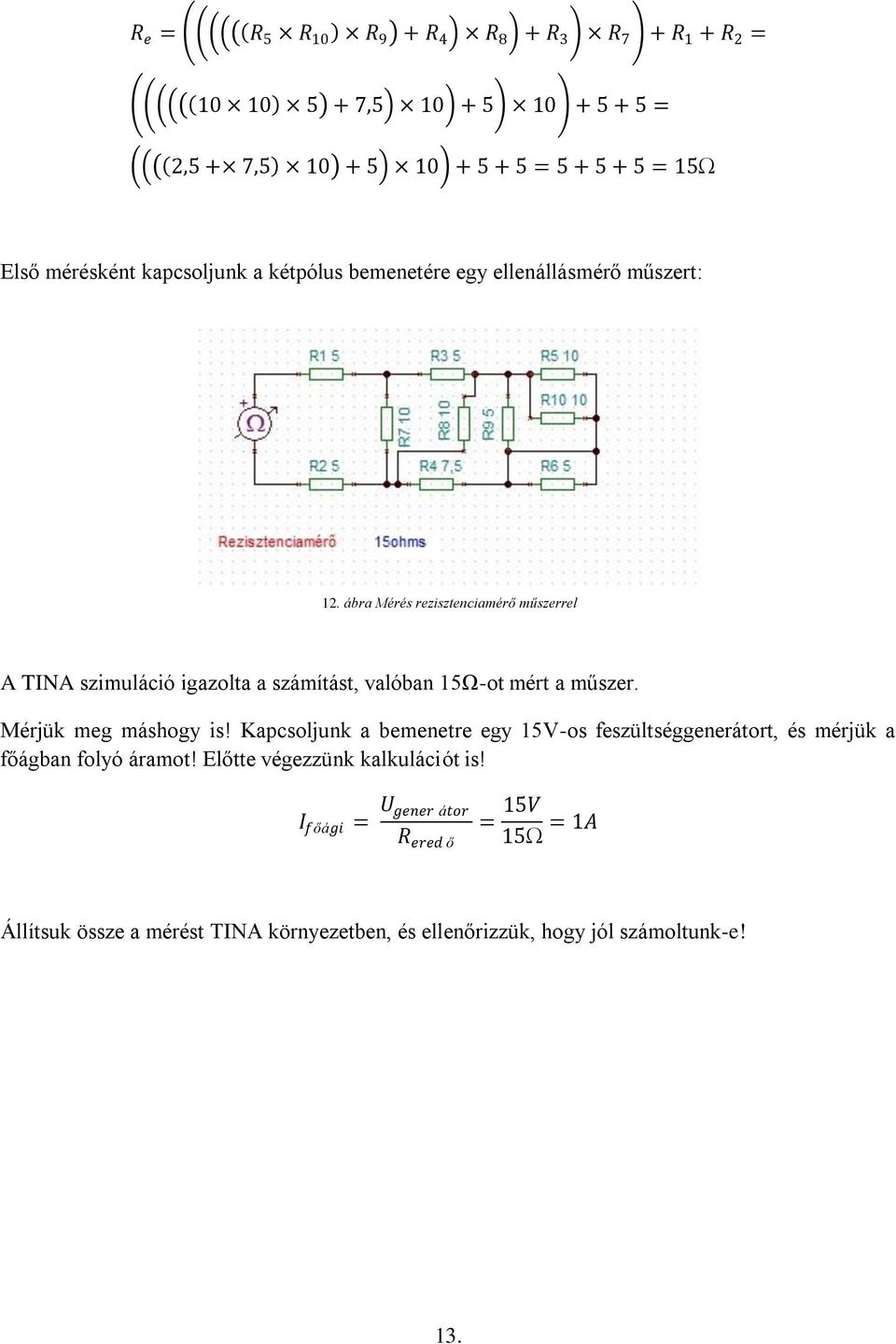 ábra Mérés rezisztenciamérő műszerrel A TINA szimuláció igazolta a számítást, valóban 15Ω-ot mért a műszer. Mérjük meg máshogy is!