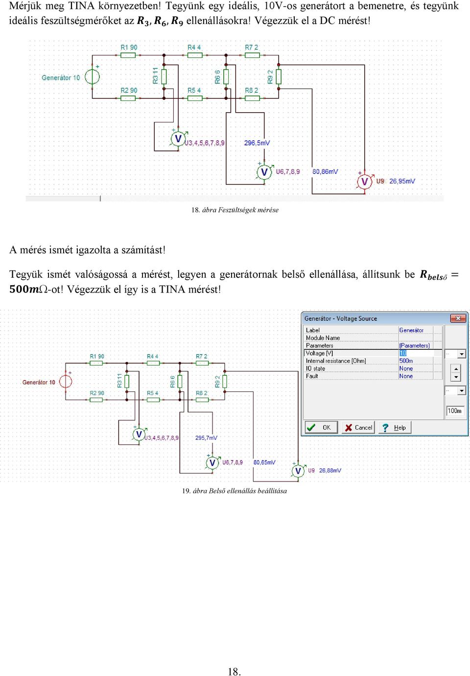 ellenállásokra! Végezzük el a DC mérést! 18. ábra Feszültségek mérése A mérés ismét igazolta a számítást!