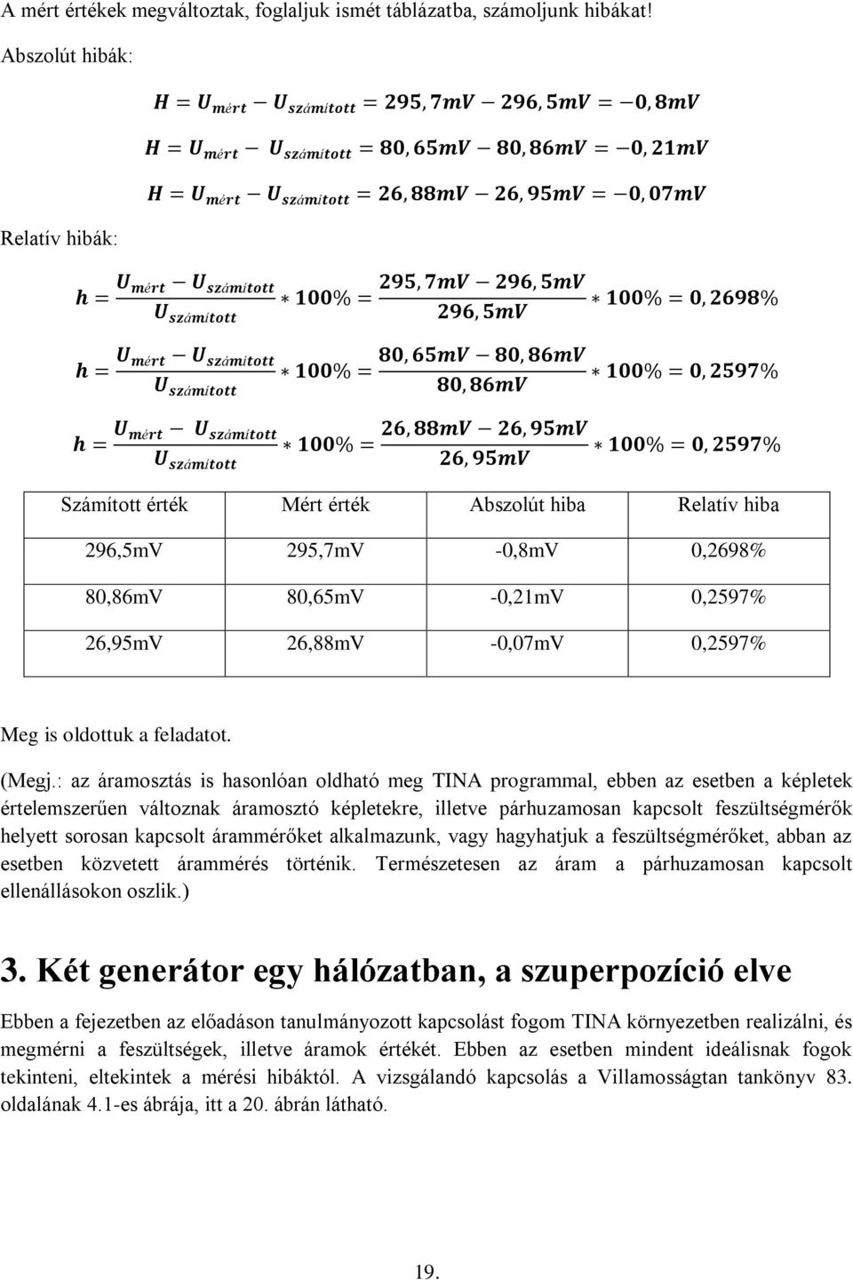 U számított U számított h = U mért U számított U számított h = U mért U számított U számított 100% = 100% = 100% = 295, 7mV 296, 5mV 296, 5mV 80, 65mV 80, 86mV 80, 86mV 26, 88mV 26, 95mV 26, 95mV