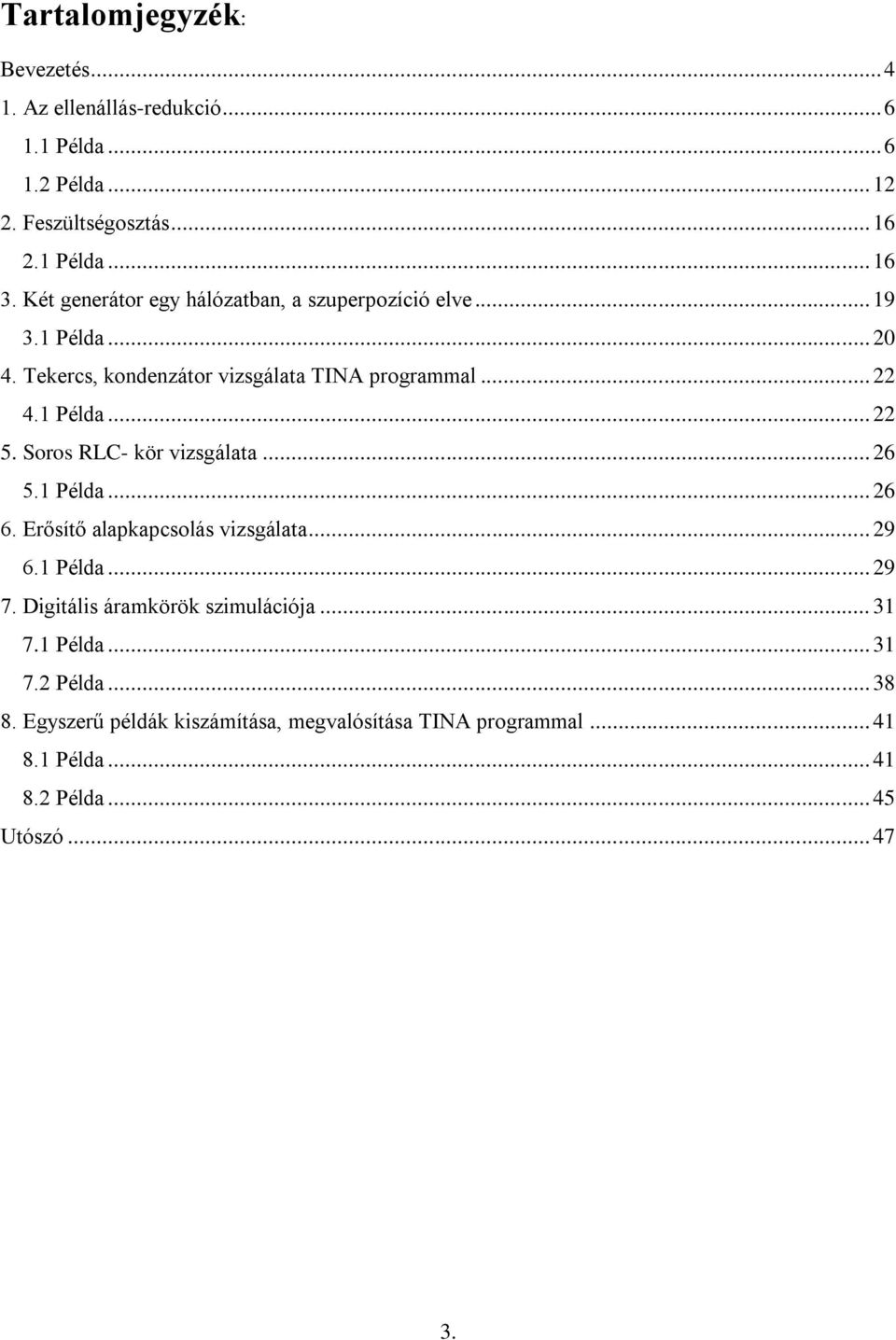 Soros RLC- kör vizsgálata... 26 5.1 Példa... 26 6. Erősítő alapkapcsolás vizsgálata... 29 6.1 Példa... 29 7. Digitális áramkörök szimulációja.