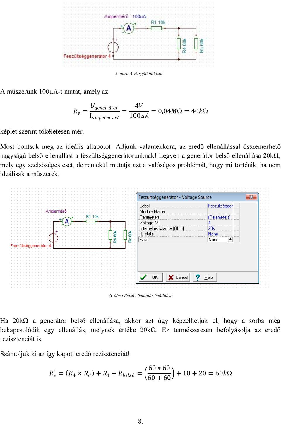 Legyen a generátor belső ellenállása 20kΩ, mely egy szélsőséges eset, de remekül mutatja azt a valóságos problémát, hogy mi történik, ha nem ideálisak a műszerek. 6.
