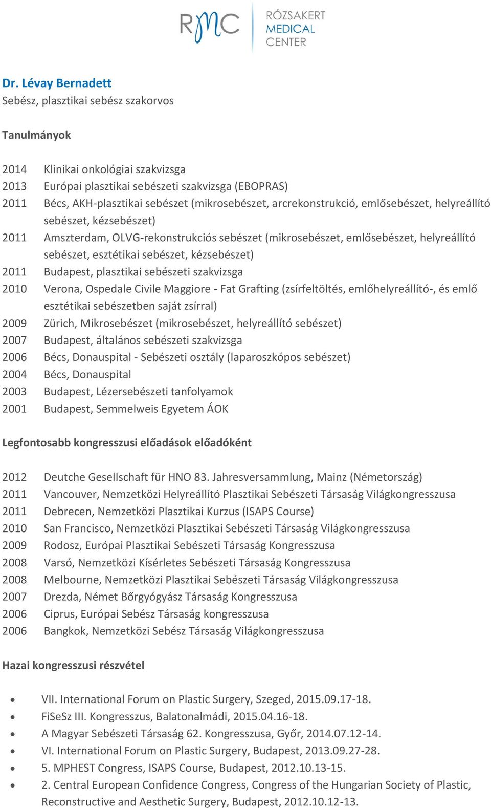 sebészet, kézsebészet) 2011 Budapest, plasztikai sebészeti szakvizsga 2010 Verona, Ospedale Civile Maggiore - Fat Grafting (zsírfeltöltés, emlőhelyreállító-, és emlő esztétikai sebészetben saját