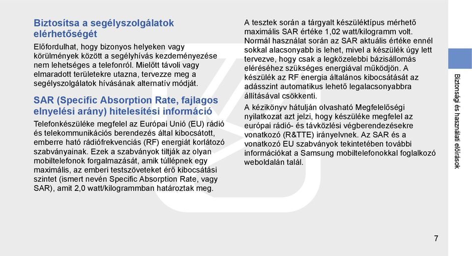 SAR (Specific Absorption Rate, fajlagos elnyelési arány) hitelesítési információ Telefonkészüléke megfelel az Európai Unió (EU) rádió és telekommunikációs berendezés által kibocsátott, emberre ható