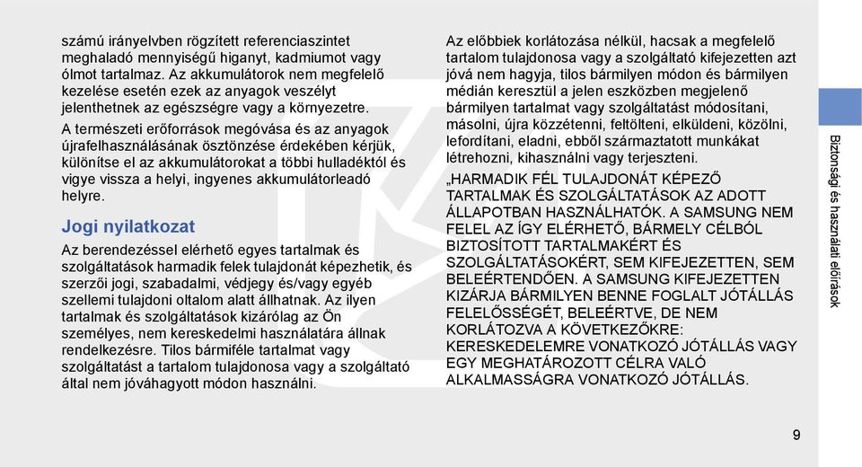 A természeti erőforrások megóvása és az anyagok újrafelhasználásának ösztönzése érdekében kérjük, különítse el az akkumulátorokat a többi hulladéktól és vigye vissza a helyi, ingyenes