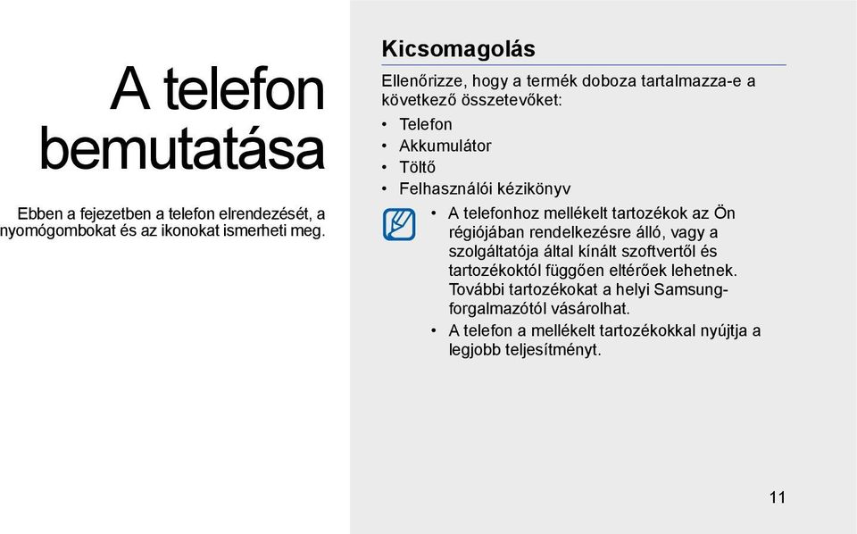 kézikönyv A telefonhoz mellékelt tartozékok az Ön régiójában rendelkezésre álló, vagy a szolgáltatója által kínált szoftvertől és