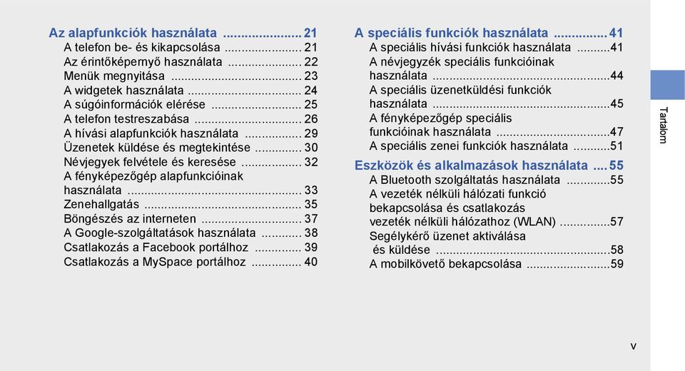 .. 33 Zenehallgatás... 35 Böngészés az interneten... 37 A Google-szolgáltatások használata... 38 Csatlakozás a Facebook portálhoz... 39 Csatlakozás a MySpace portálhoz.