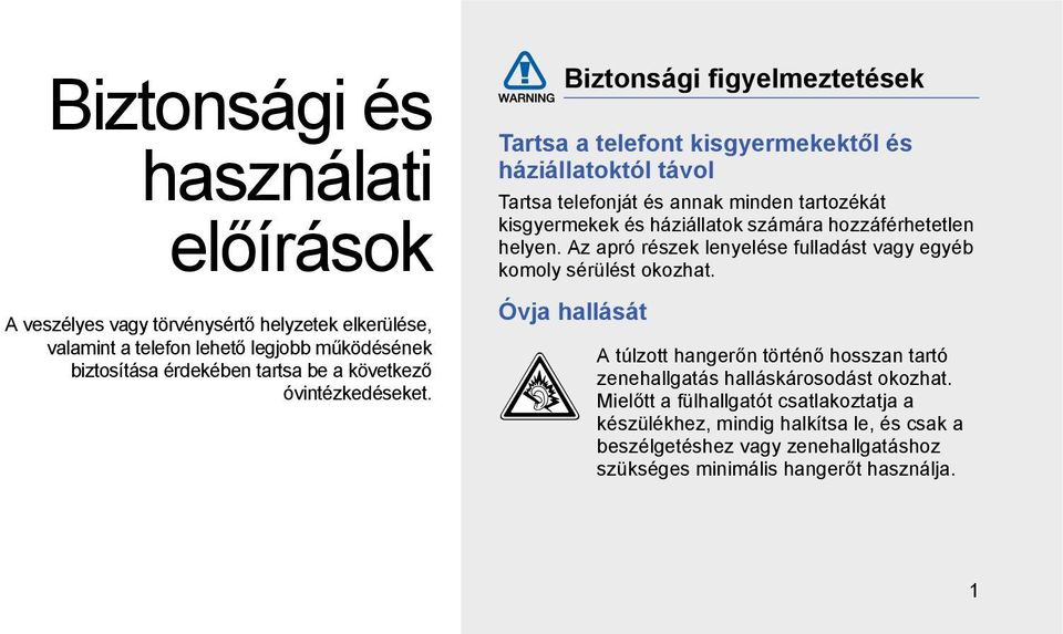 Biztonsági figyelmeztetések Tartsa a telefont kisgyermekektől és háziállatoktól távol Tartsa telefonját és annak minden tartozékát kisgyermekek és háziállatok számára