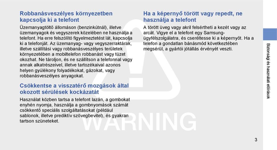 Az üzemanyag- vagy vegyszerraktárak, illetve szállítási vagy robbanásveszélyes területek környezetében a mobiltelefon robbanást vagy tüzet okozhat.