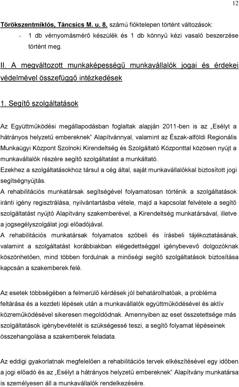 Segítő szolgáltatások Az Együttműködési megállapodásban foglaltak alapján 2011-ben is az Esélyt a hátrányos helyzetű embereknek Alapítvánnyal, valamint az Észak-alföldi Regionális Munkaügyi Központ