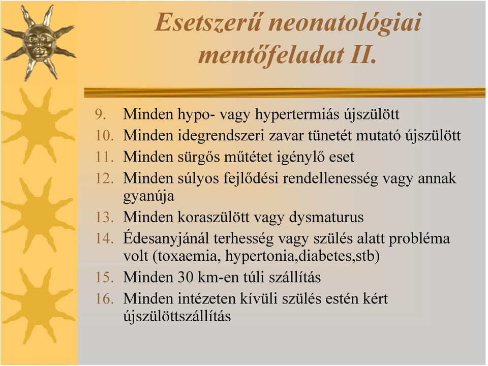 Minden súlyos fejlődési rendellenesség vagy annak gyanúja 13. Minden koraszülött vagy dysmaturus 14.