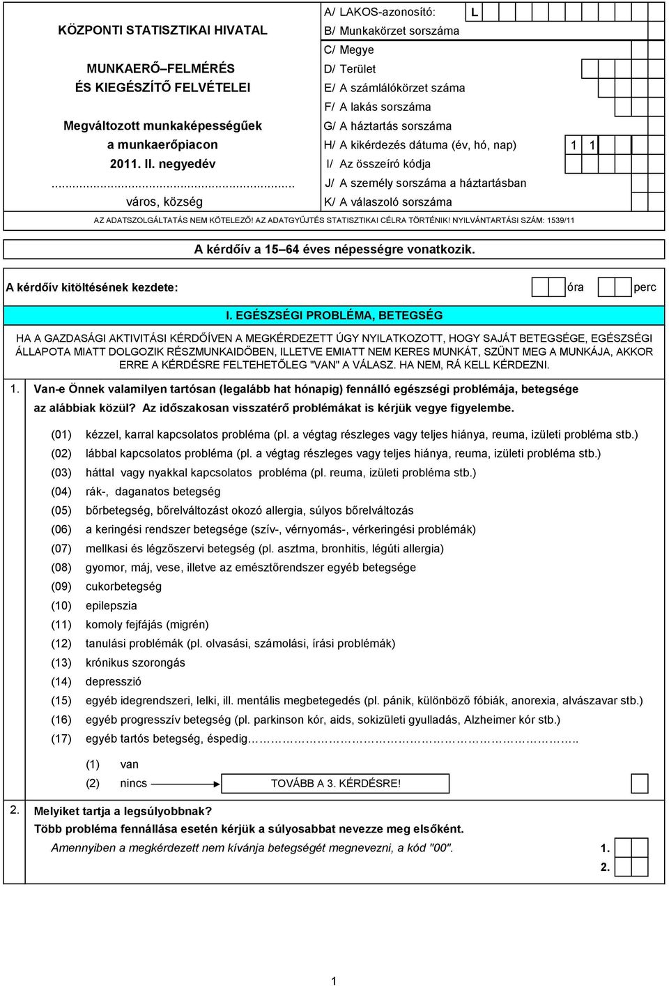 .. város, község J/ A személy sorszáma a háztartásban K/ A válaszoló sorszáma AZ ADATSZOLGÁLTATÁS NEM KÖTELEZŐ! AZ ADATGYŰJTÉS STATISZTIKAI CÉLRA TÖRTÉNIK!