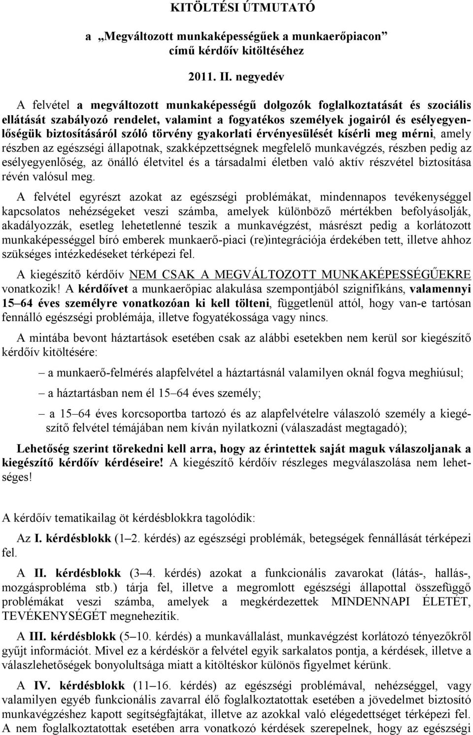 szóló törvény gyakorlati érvényesülését kísérli meg mérni, amely részben az egészségi állapotnak, szakképzettségnek megfelelő munkavégzés, részben pedig az esélyegyenlőség, az önálló életvitel és a