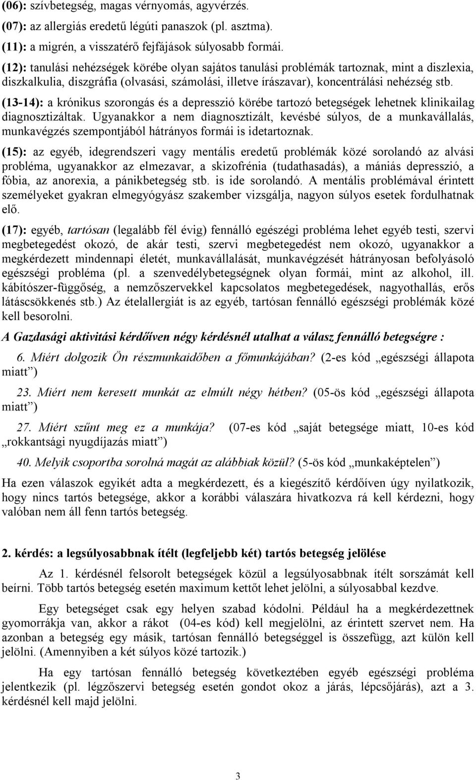 (13-14): a krónikus szorongás és a depresszió körébe tartozó betegségek lehetnek klinikailag diagnosztizáltak.