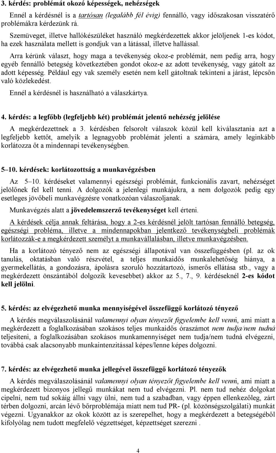 Arra kérünk választ, hogy maga a tevékenység okoz-e problémát, nem pedig arra, hogy egyéb fennálló betegség következtében gondot okoz-e az adott tevékenység, vagy gátolt az adott képesség.