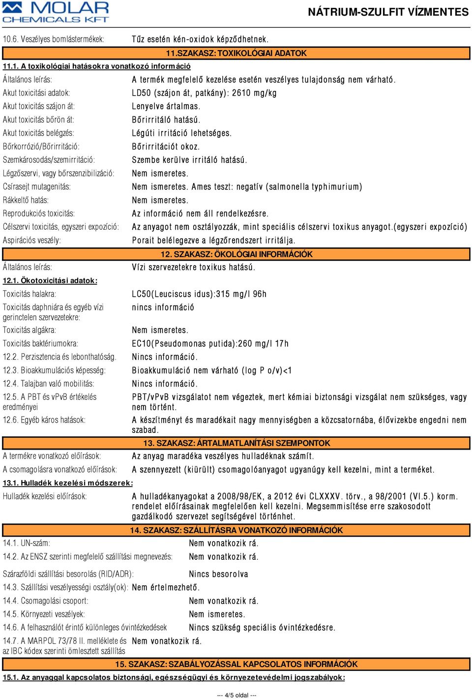 SZAKASZ: TOXIKOLÓGIAI ADATOK A ter m ék megfelelõ kezelése esetén veszélyes tulajdonság nem vár ható. LD50 (szájon át, patkány): 2610 mg/kg Lenyelve ár talmas. Bõrirritáló hatású.