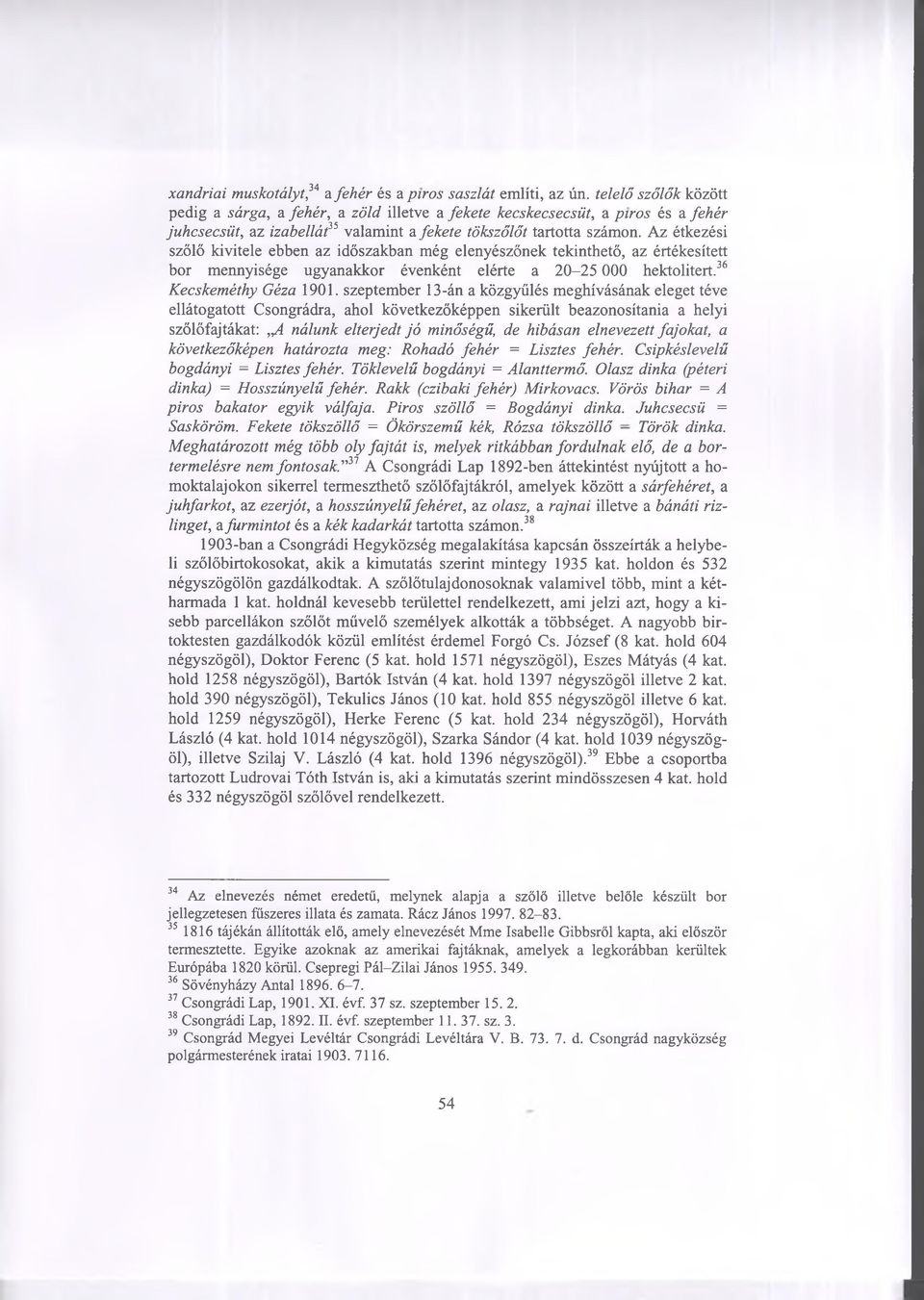 Az étkezési szőlő kivitele ebben az időszakban még elenyészőnek tekinthető, az értékesített bor mennyisége ugyanakkor évenként elérte a 20-25 000 hektolitert.36 Kecskeméthy Géza 1901.