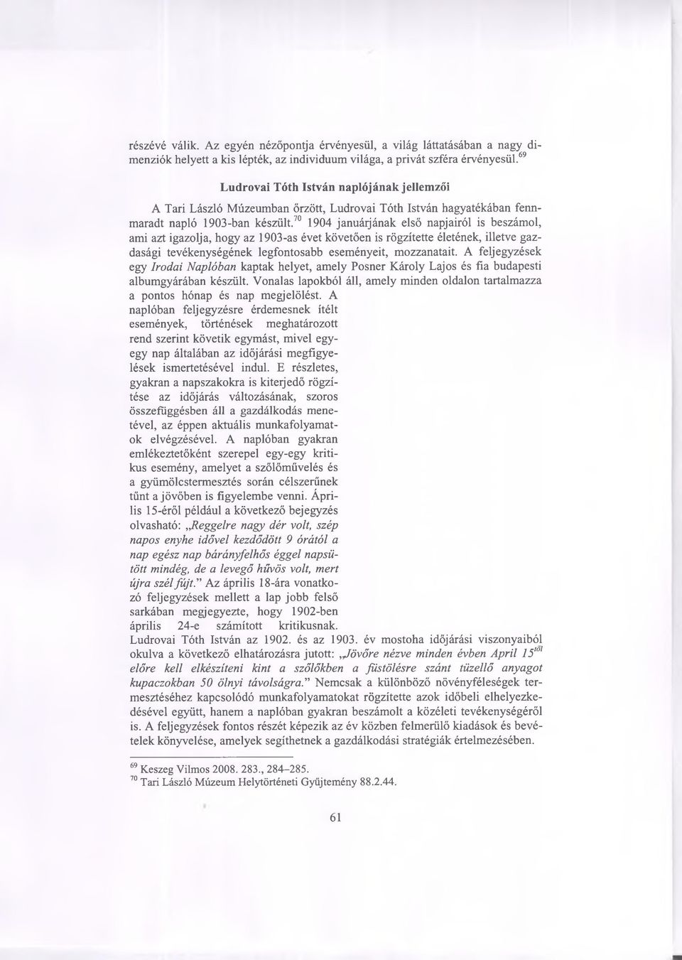 70 1904 januáijának első napjairól is beszámol, ami azt igazolja, hogy az 1903-as évet követően is rögzítette életének, illetve gazdasági tevékenységének legfontosabb eseményeit, mozzanatait.