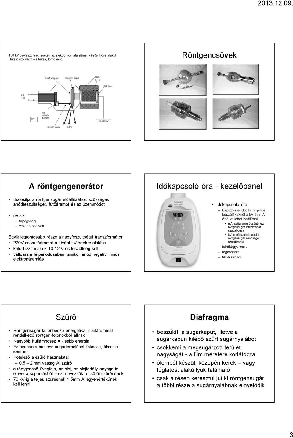 izzításához 10-12 V-os feszültség kell váltóáram félperiódusában, amikor anód negatív, nincs elektronáramlás Időkapcsoló óra - kezelőpanel Időkapcsoló óra: Expozíciós időt és régebbi készülékeknél a