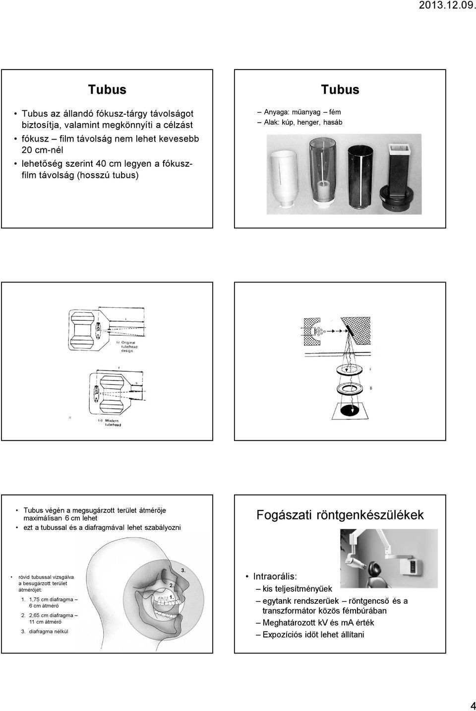 diafragmával lehet szabályozni Fogászati röntgenkészülékek rövid tubussal vizsgálva a besugárzott terület átmérőjét: 1. 1,75 cm diafragma 6 cm átmérő 2.