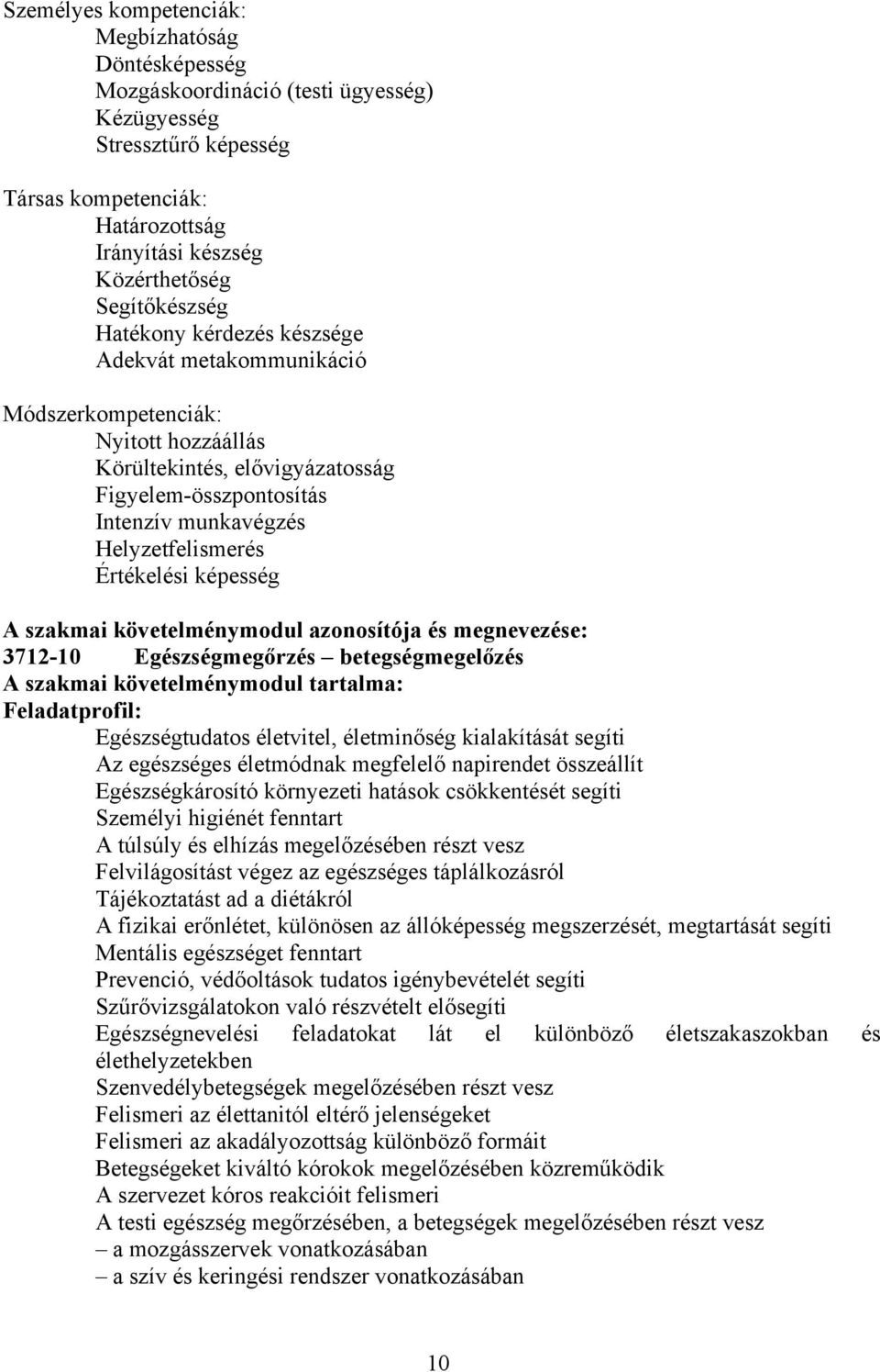 Helyzetfelismerés Értékelési képesség A szakmai követelménymodul azonosítója és megnevezése: 3712-10 Egészségmegőrzés betegségmegelőzés A szakmai követelménymodul tartalma: Feladatprofil: