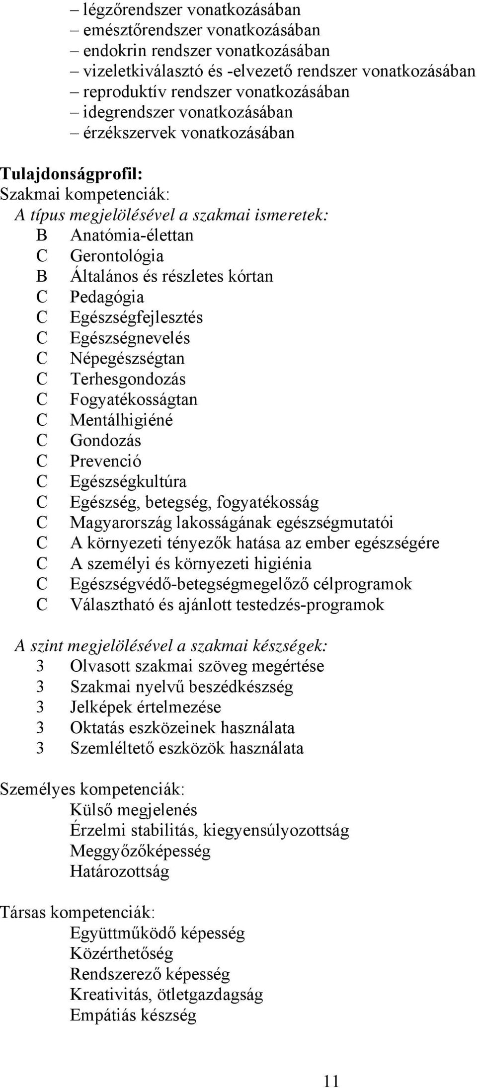 Pedagógia C Egészségfejlesztés C Egészségnevelés C Népegészségtan C Terhesgondozás C Fogyatékosságtan C Mentálhigiéné C Gondozás C Prevenció C Egészségkultúra C Egészség, betegség, fogyatékosság C