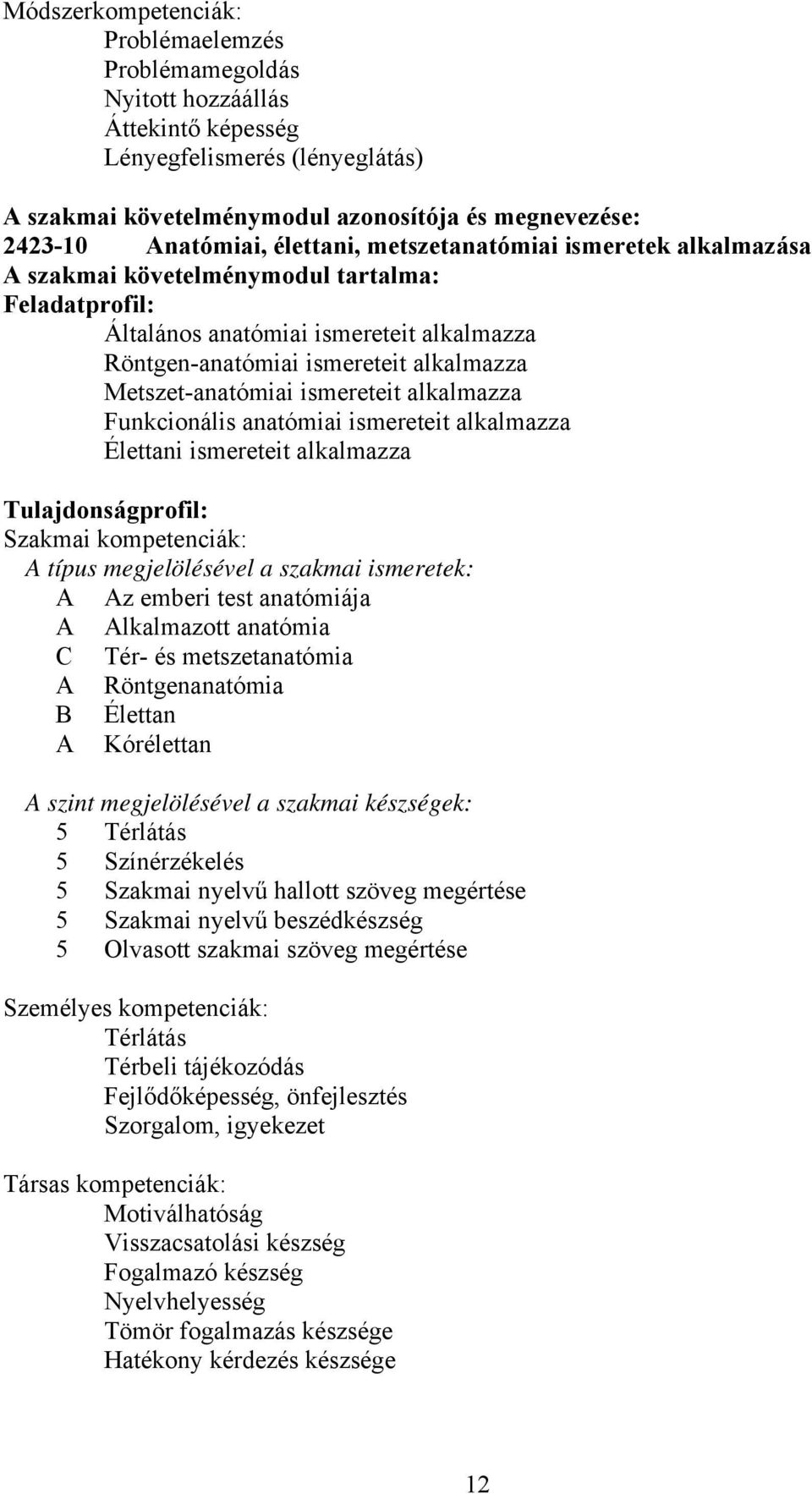 Metszet-anatómiai ismereteit alkalmazza Funkcionális anatómiai ismereteit alkalmazza Élettani ismereteit alkalmazza Tulajdonságprofil: Szakmai kompetenciák: A típus megjelölésével a szakmai