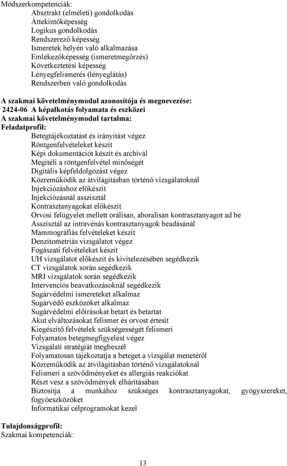 tartalma: Feladatprofil: etegtájékoztatást és irányítást végez Röntgenfelvételeket készít Képi dokumentációt készít és archivál Megítéli a röntgenfelvétel minőségét Digitális képfeldolgozást végez