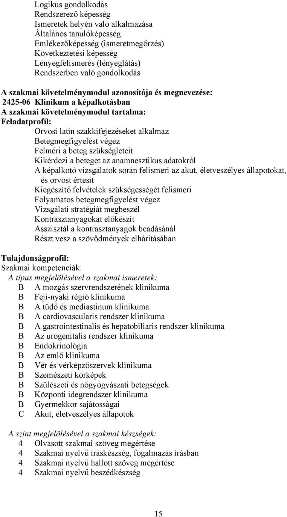 alkalmaz etegmegfigyelést végez Felméri a beteg szükségleteit Kikérdezi a beteget az anamnesztikus adatokról A képalkotó vizsgálatok során felismeri az akut, életveszélyes állapotokat, és orvost