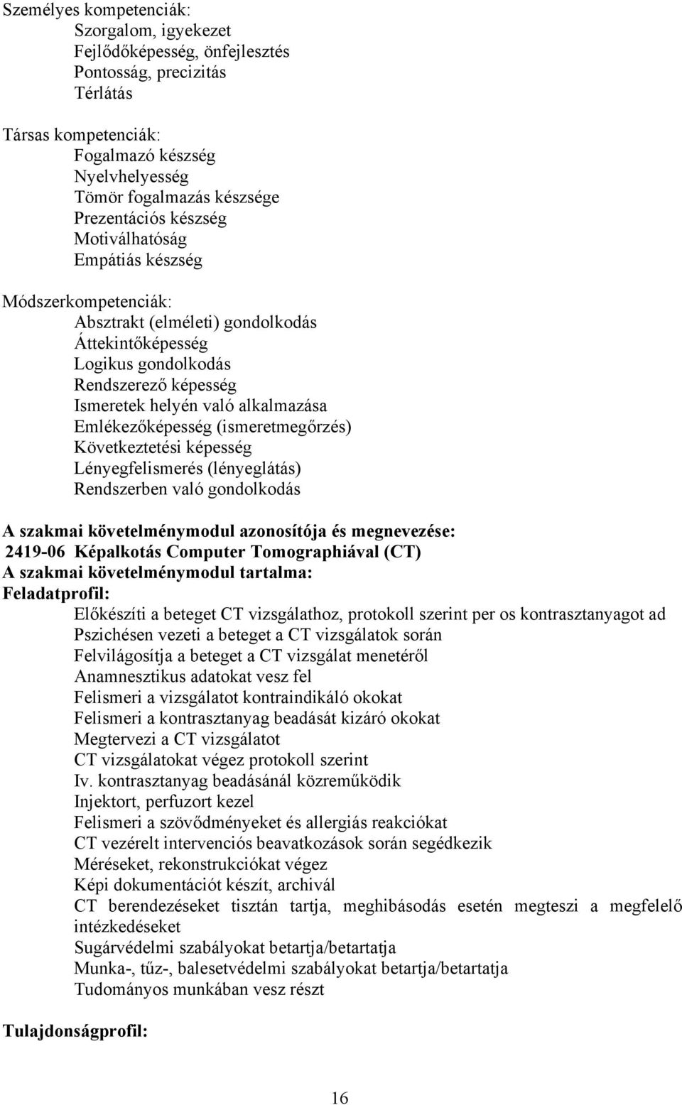 Emlékezőképesség (ismeretmegőrzés) Következtetési képesség Lényegfelismerés (lényeglátás) Rendszerben való gondolkodás A szakmai követelménymodul azonosítója és megnevezése: 2419-06 Képalkotás