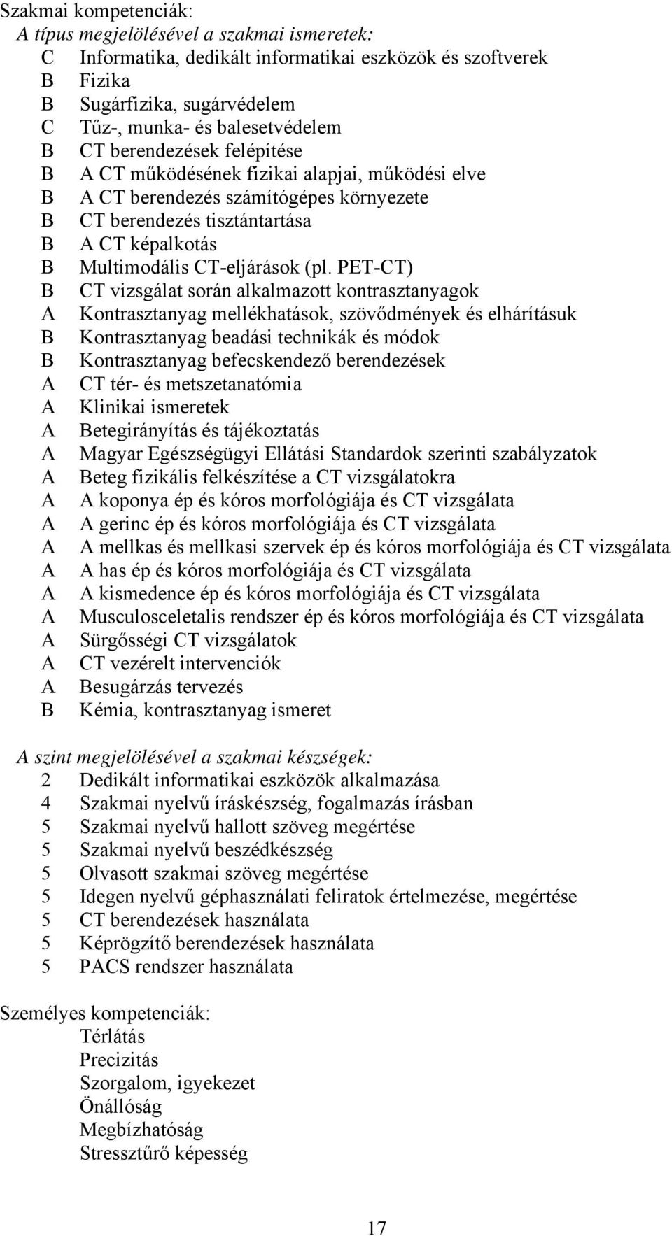 PET-CT) CT vizsgálat során alkalmazott kontrasztanyagok A Kontrasztanyag mellékhatások, szövődmények és elhárításuk Kontrasztanyag beadási technikák és módok Kontrasztanyag befecskendező berendezések