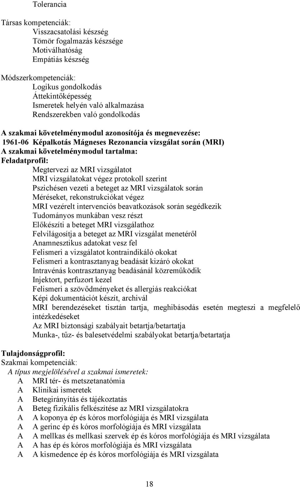 Feladatprofil: Megtervezi az MRI vizsgálatot MRI vizsgálatokat végez protokoll szerint Pszichésen vezeti a beteget az MRI vizsgálatok során Méréseket, rekonstrukciókat végez MRI vezérelt intervenciós