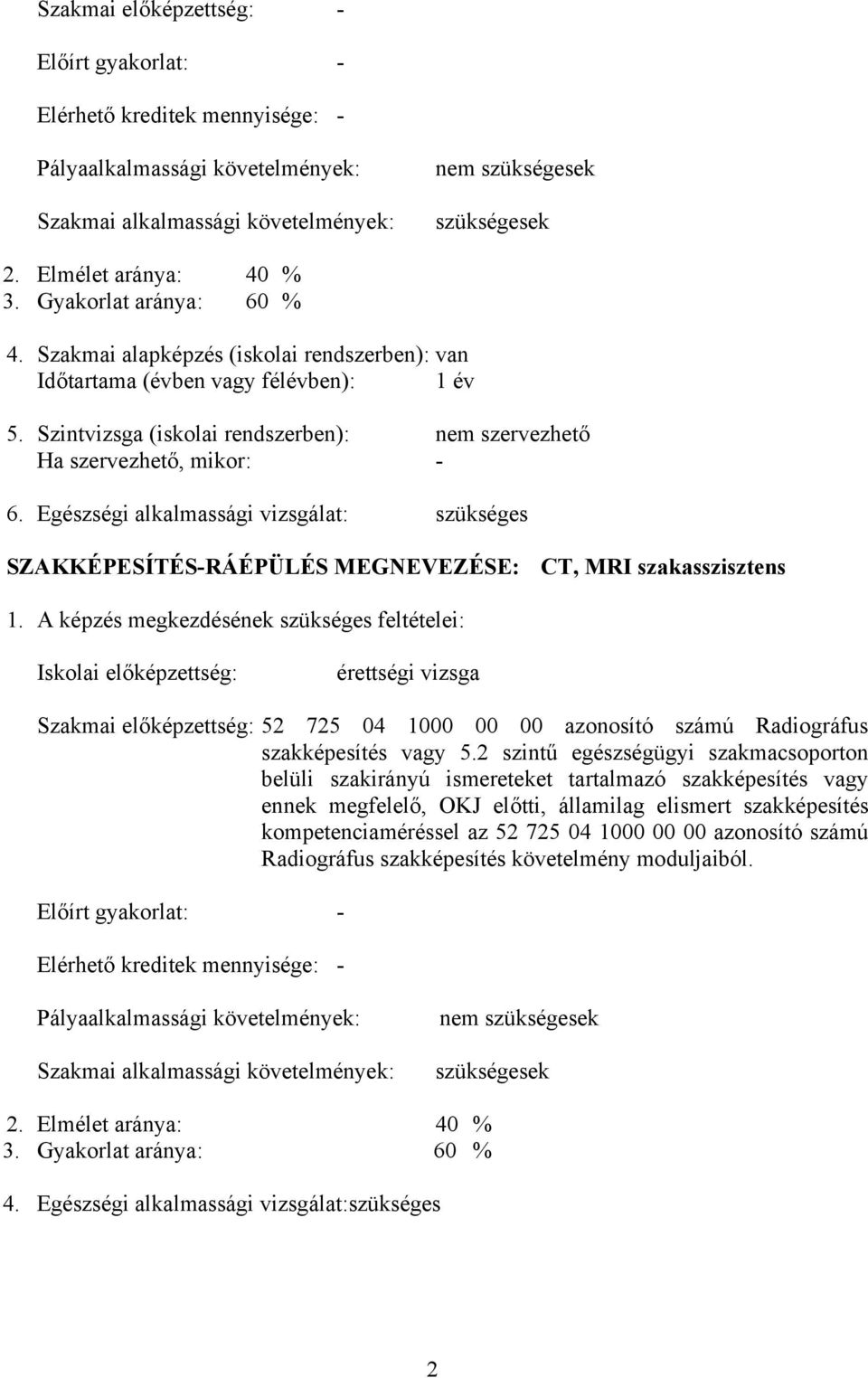 Egészségi alkalmassági vizsgálat: szükséges SZAKKÉPESÍTÉS-RÁÉPÜLÉS MEGNEVEZÉSE: CT, MRI szakasszisztens 1.