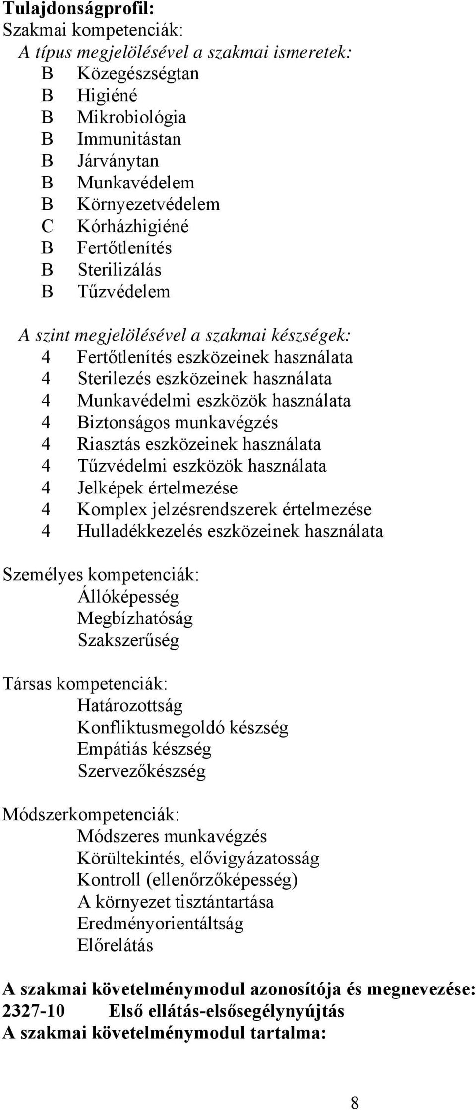 iztonságos munkavégzés 4 Riasztás eszközeinek használata 4 Tűzvédelmi eszközök használata 4 Jelképek értelmezése 4 Komplex jelzésrendszerek értelmezése 4 Hulladékkezelés eszközeinek használata