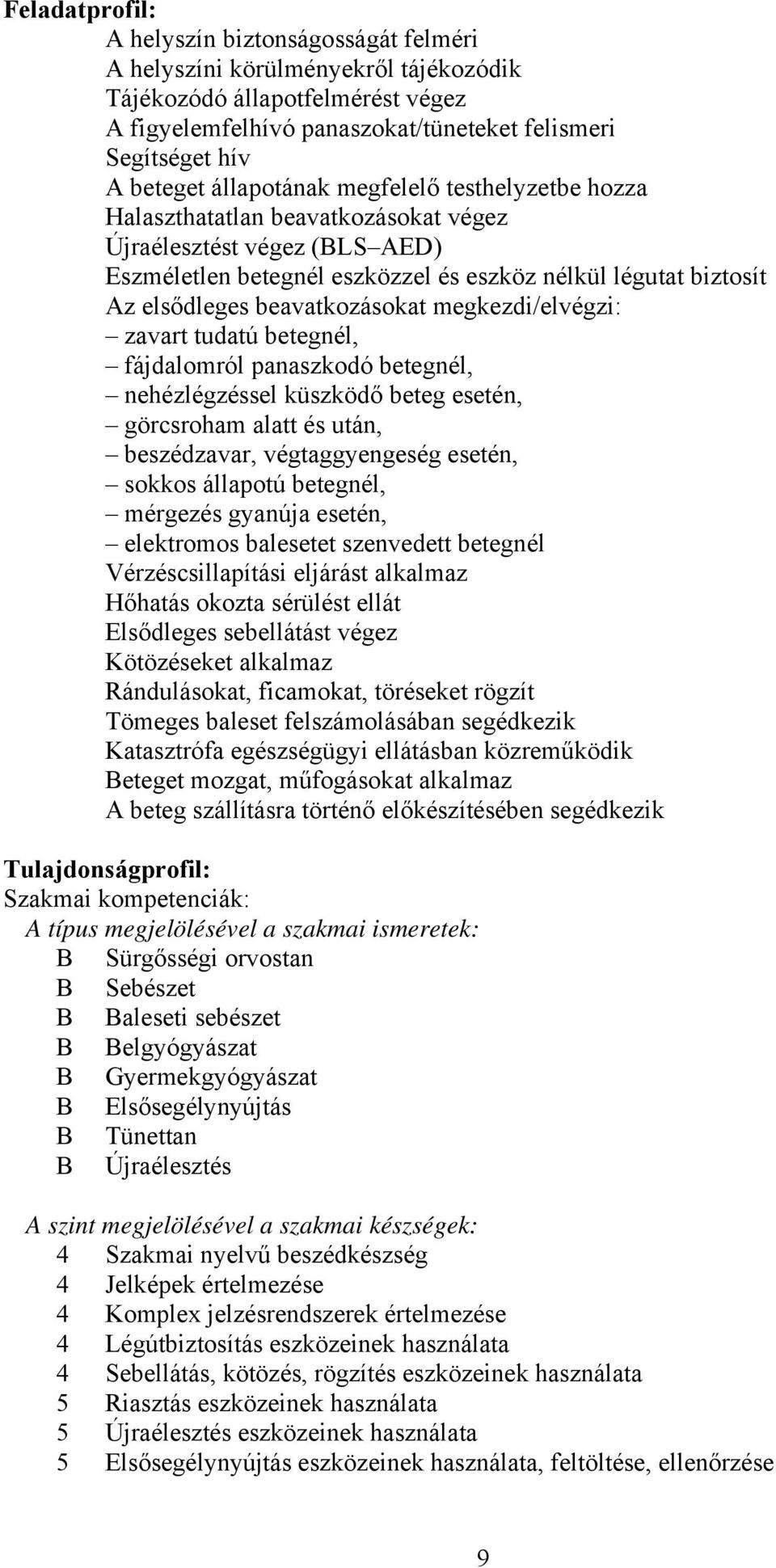 beavatkozásokat megkezdi/elvégzi: zavart tudatú betegnél, fájdalomról panaszkodó betegnél, nehézlégzéssel küszködő beteg esetén, görcsroham alatt és után, beszédzavar, végtaggyengeség esetén, sokkos