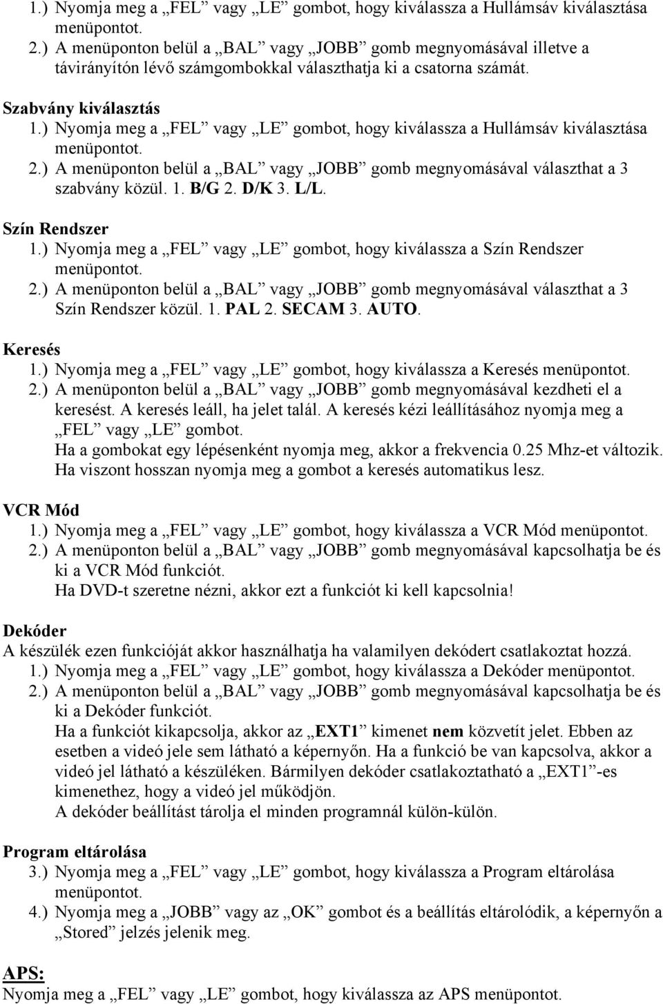 Szabvány kiválasztás ) A menüponton belül a BAL vagy JOBB gomb megnyomásával választhat a 3 szabvány közül. 1. B/G 2. D/K 3. L/L. Szín Rendszer 1.