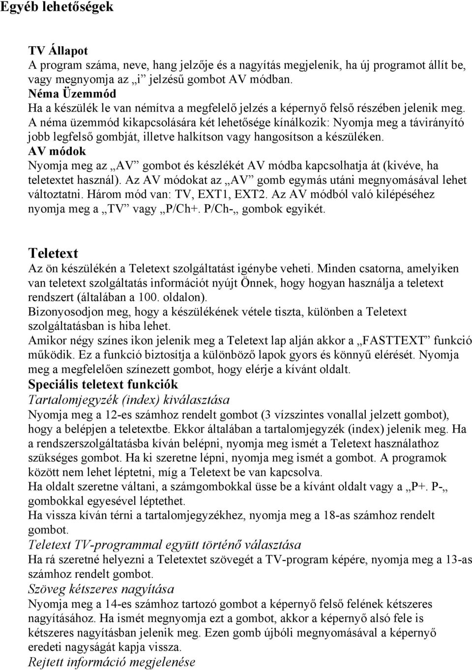 A néma üzemmód kikapcsolására két lehetősége kínálkozik: Nyomja meg a távirányító jobb legfelső gombját, illetve halkítson vagy hangosítson a készüléken.