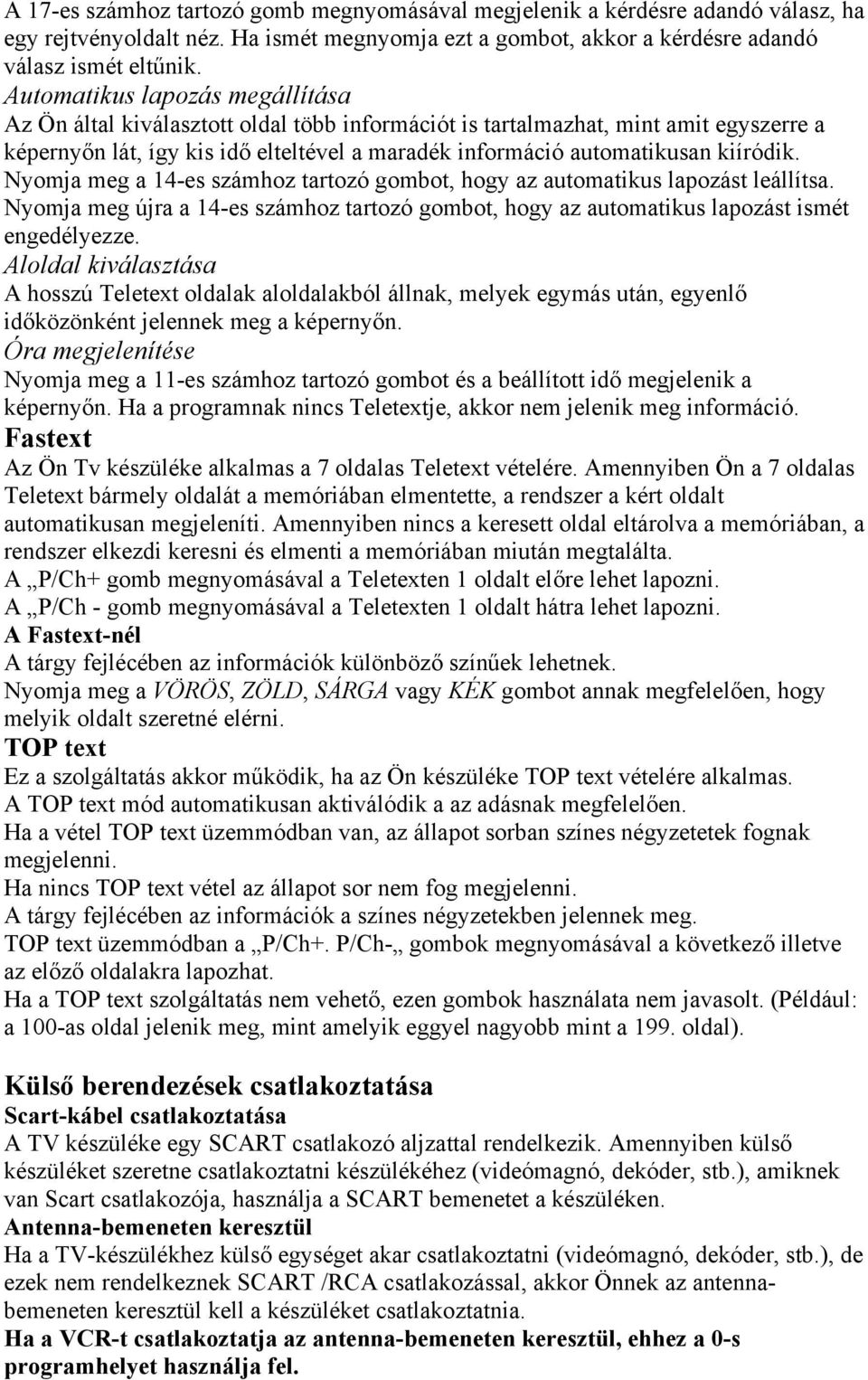 kiíródik. Nyomja meg a 14-es számhoz tartozó gombot, hogy az automatikus lapozást leállítsa. Nyomja meg újra a 14-es számhoz tartozó gombot, hogy az automatikus lapozást ismét engedélyezze.