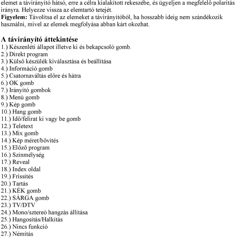 ) Készenléti állapot illetve ki és bekapcsoló gomb. 2.) Direkt program 3.) Külső készülék kiválasztása és beállítása 4.) Információ gomb 5.) Csatornaváltás előre és hátra 6.) OK gomb 7.