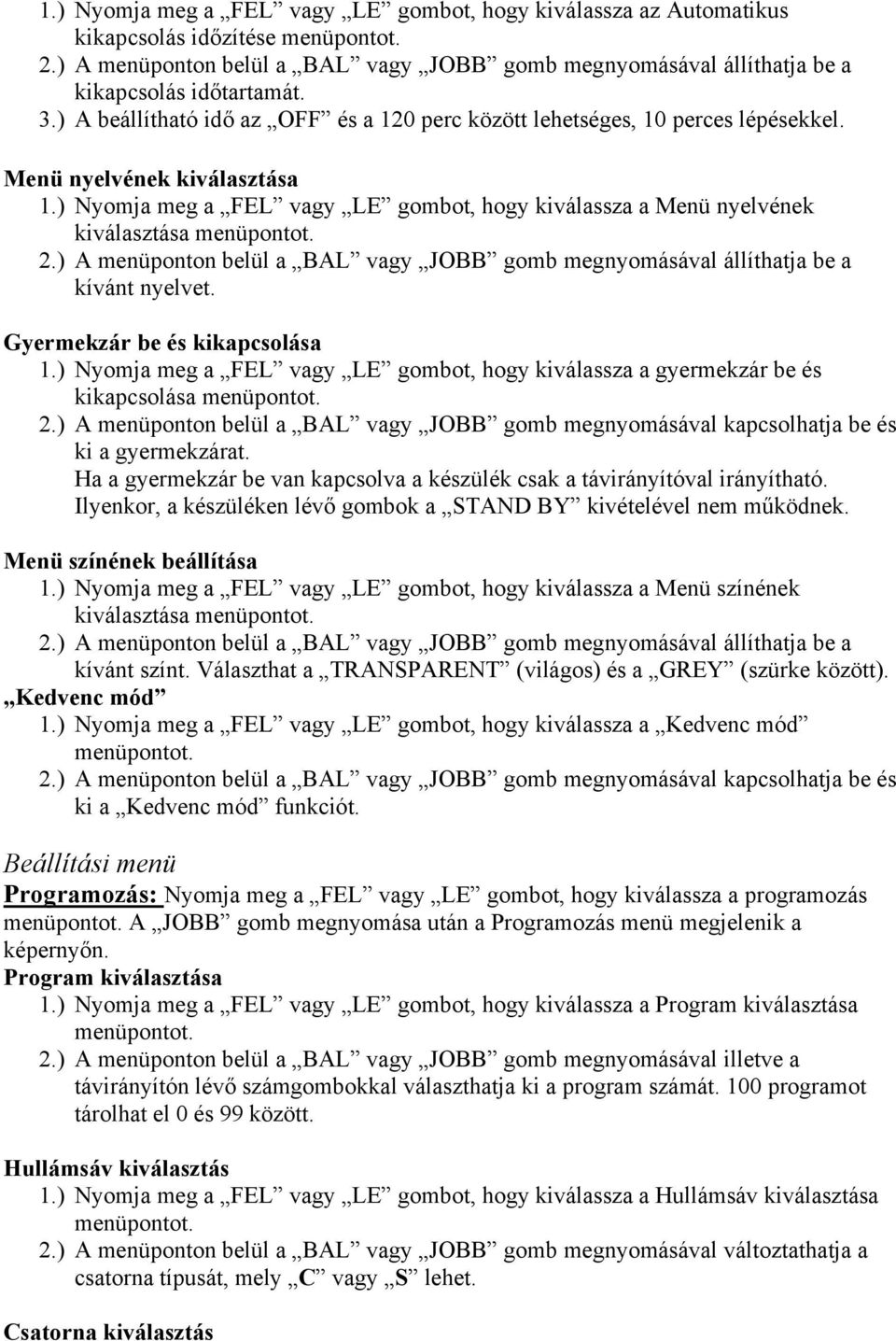 ) A menüponton belül a BAL vagy JOBB gomb megnyomásával állíthatja be a kívánt nyelvet. Gyermekzár be és kikapcsolása 1.