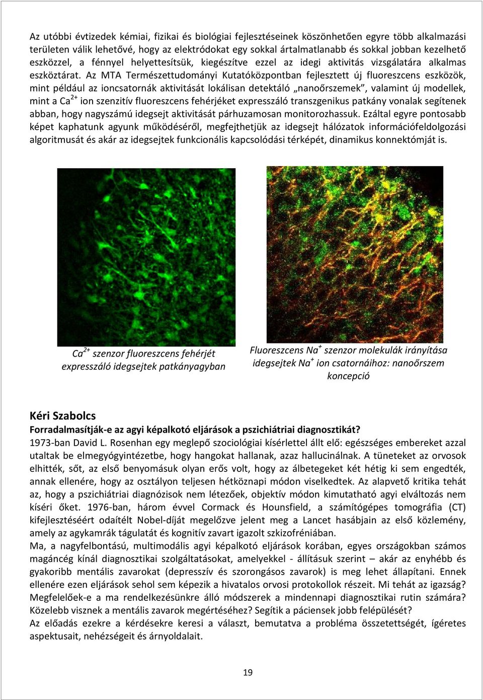 Az MTA Természettudományi Kutatóközpontban fejlesztett új fluoreszcens eszközök, mint például az ioncsatornák aktivitását lokálisan detektáló nanoőrszemek, valamint új modellek, mint a Ca 2+ ion