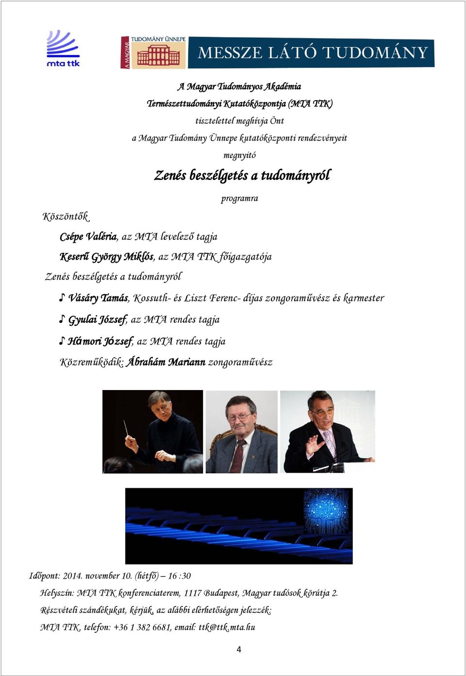 díjas zongoraművész és karmester Gyulai József, az MTA rendes tagja Hámori József, az MTA rendes tagja Közreműködik: Ábrahám Mariann zongoraművész Időpont: 2014. november 10.