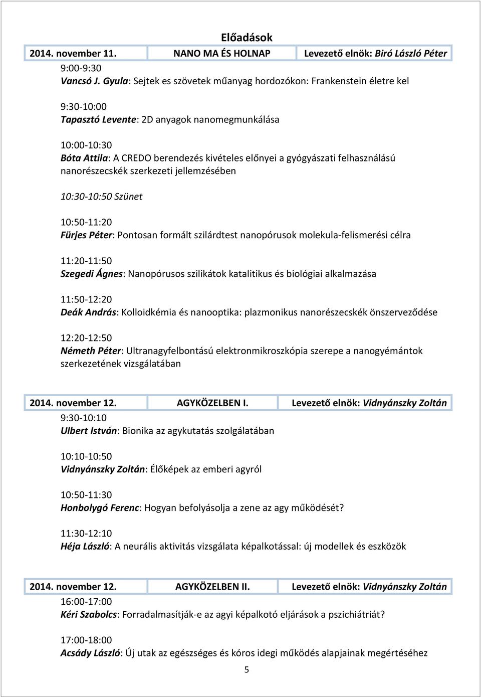 gyógyászati felhasználású nanorészecskék szerkezeti jellemzésében 10:30-10:50 Szünet 10:50-11:20 Fürjes Péter: Pontosan formált szilárdtest nanopórusok molekula-felismerési célra 11:20-11:50 Szegedi