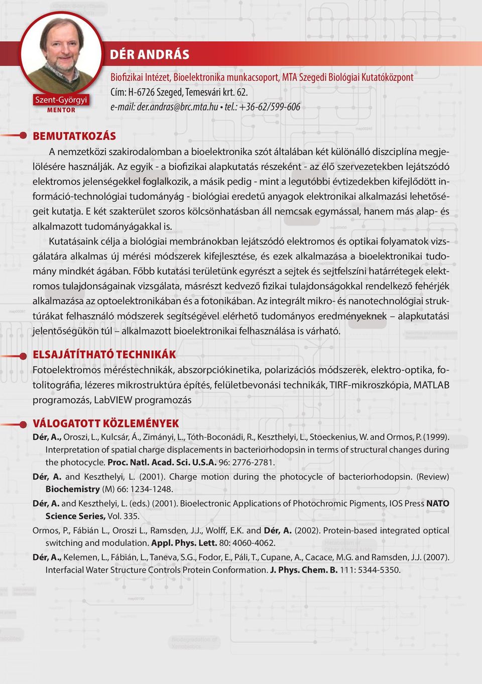 Az egyik - a biofizikai alapkutatás részeként - az élő szervezetekben lejátszódó elektromos jelenségekkel foglalkozik, a másik pedig - mint a legutóbbi évtizedekben kifejlődött