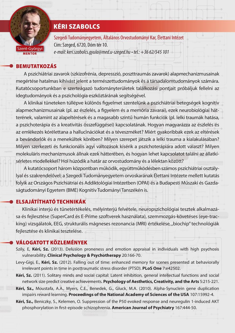 számára. Kutatócsoportunkban e szerteágazó tudományterületek találkozási pontjait próbáljuk fellelni az idegtudományok és a pszichológia eszköztárának segítségével.