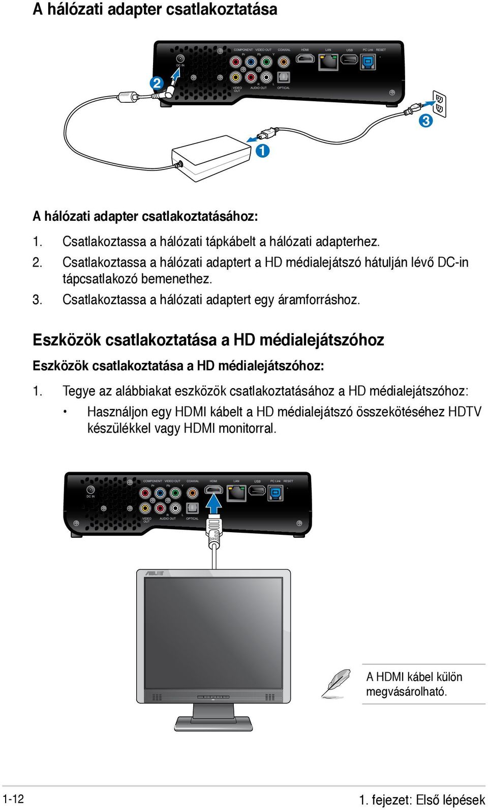 Tegye az alábbiakat eszközök csatlakoztatásához a HD médialejátszóhoz: Használjon egy HDMI kábelt a HD médialejátszó összekötéséhez HDTV készülékkel vagy HDMI