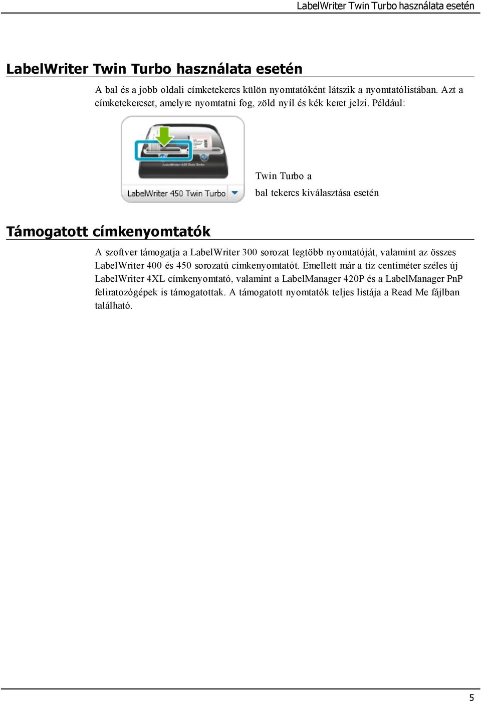 Például: Twin Turbo a bal tekercs kiválasztása esetén Támogatott címkenyomtatók A szoftver támogatja a LabelWriter 300 sorozat legtöbb nyomtatóját, valamint az összes