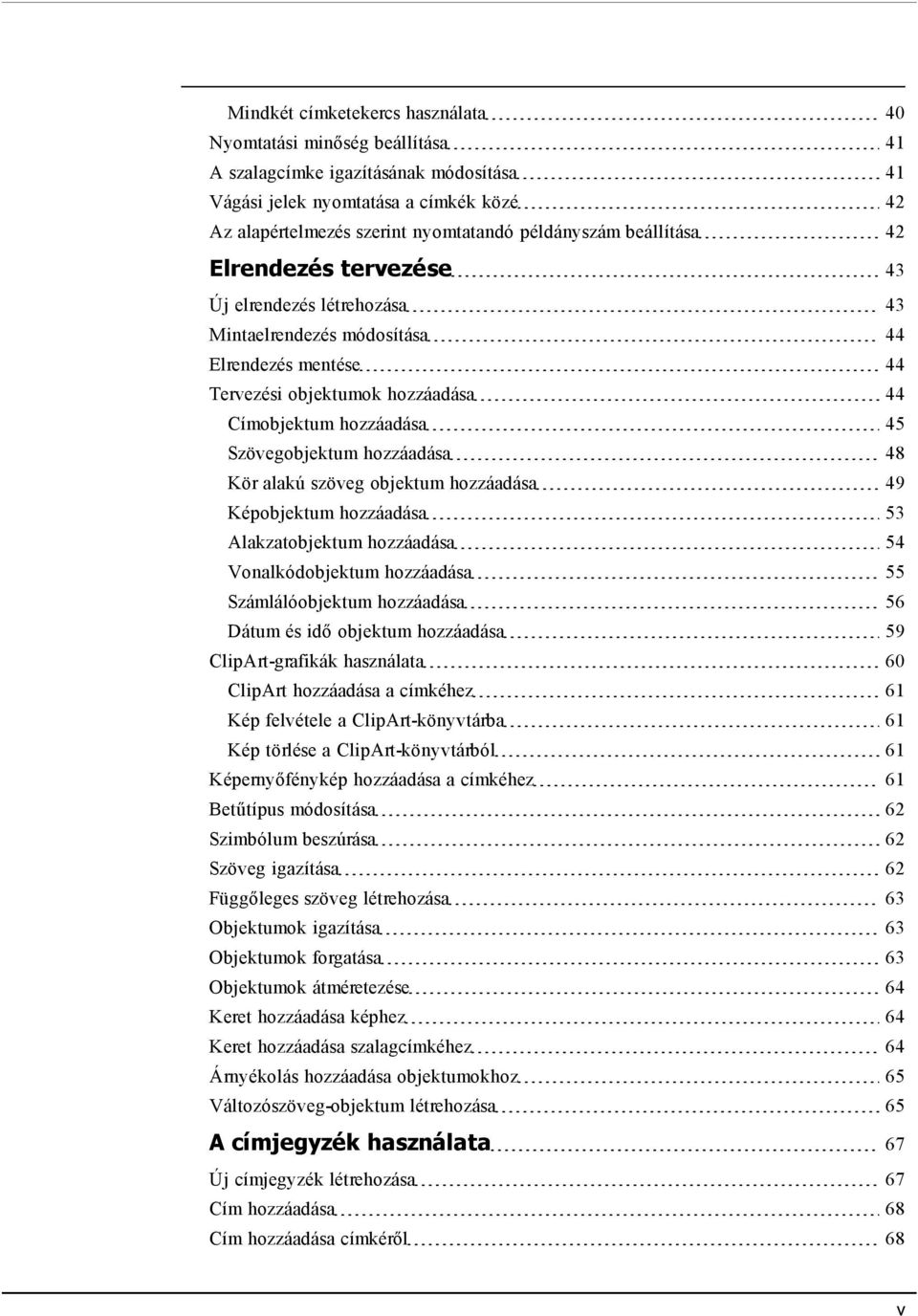 hozzáadása 48 Kör alakú szöveg objektum hozzáadása 49 Képobjektum hozzáadása 53 Alakzatobjektum hozzáadása 54 Vonalkódobjektum hozzáadása 55 Számlálóobjektum hozzáadása 56 Dátum és idő objektum