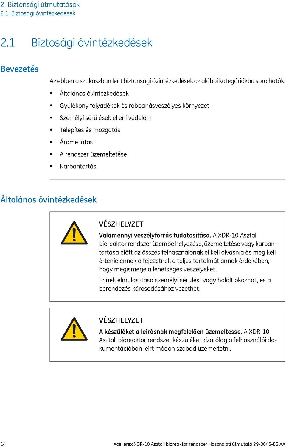 környezet Személyi sérülések elleni védelem Telepítés és mozgatás Áramellátás A rendszer üzemeltetése Karbantartás Általános óvintézkedések VÉSZHELYZET Valamennyi veszélyforrás tudatosítása.